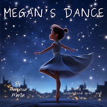 Megan's Dance: A beautiful and inspiring picture book to help young children with grief and the loss of a loved one.