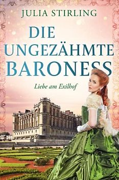 Die ungezähmte Baroness: ein historischer Liebesroman - Liebe am Exilhof Buch 2 - Grossdruck