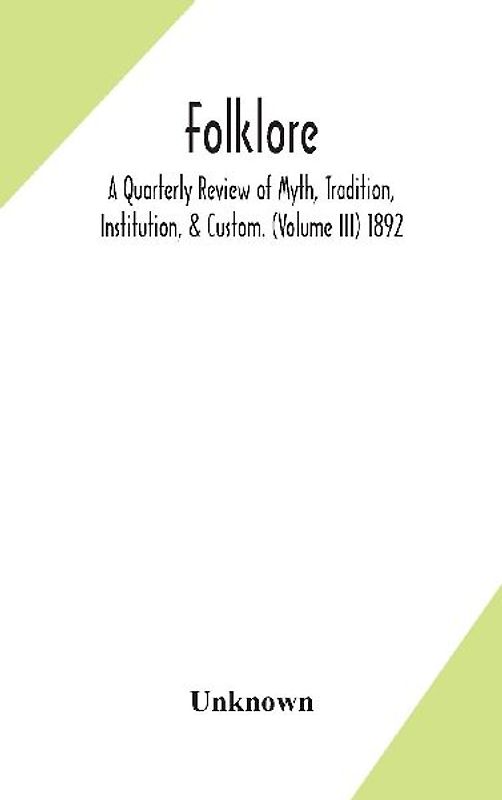 Folklore; A Quarterly Review of Myth, Tradition, Institution, & Custom. (Volume III) 1892
