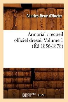 Armorial: Recueil Officiel Dressé. Volume 1 (Éd.1856-1878)