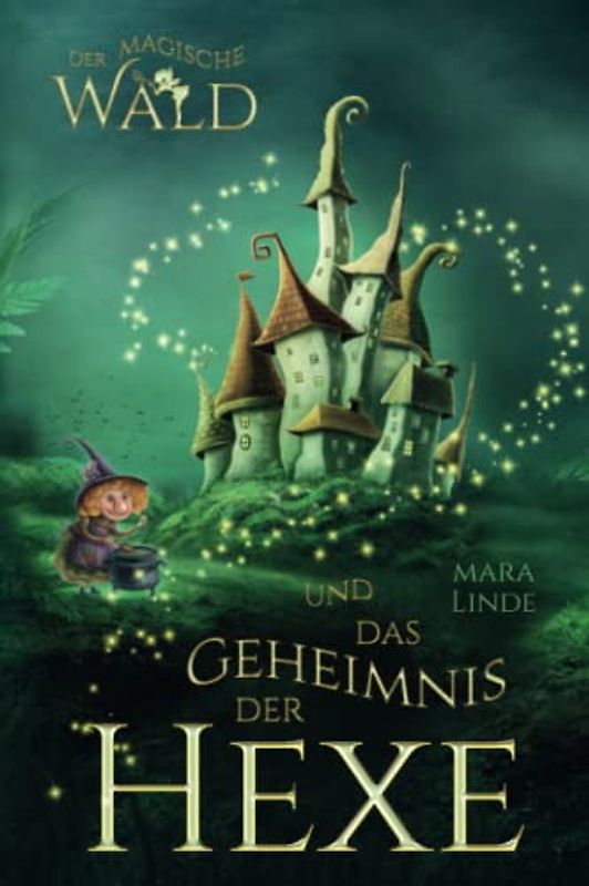 Der magische Wald und das Geheimnis der Hexe: Das faszinierende Kinderbuch über geheime und magische Wesen von 6 bis 10 Jahre.