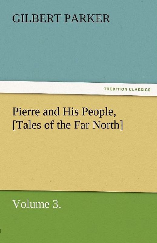 Pierre and His People, [Tales of the Far North], Volume 3.
