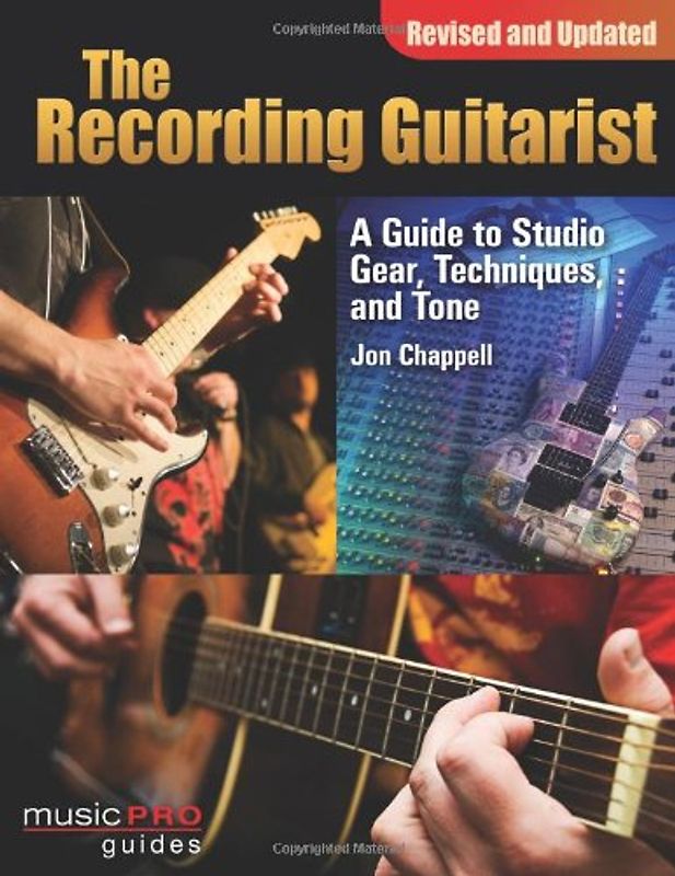 The Recording Guitarist: A Guide to Studio Gear, Techniques, and Tone (Music Pro Guides) - Chappell, Jon