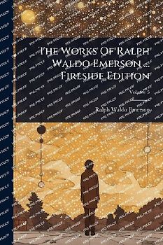 The Works Of Ralph Waldo Emerson ... Fireside Edition