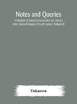 Notes and queries; A Medium of Intercommunication for Literary Men, General Readers (Fourth Series) (Volume I)