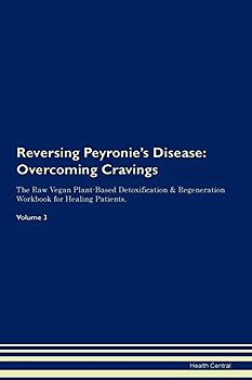 Reversing Peyronie's Disease: Overcoming Cravings The Raw Vegan Plant-Based Detoxification & Regeneration Workbook for Healing Patients. Volume 3