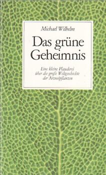 Das grüne Geheimnis. Eine kleine Plauderei über die grosse Weltgeschichte der Arzneipflanzen