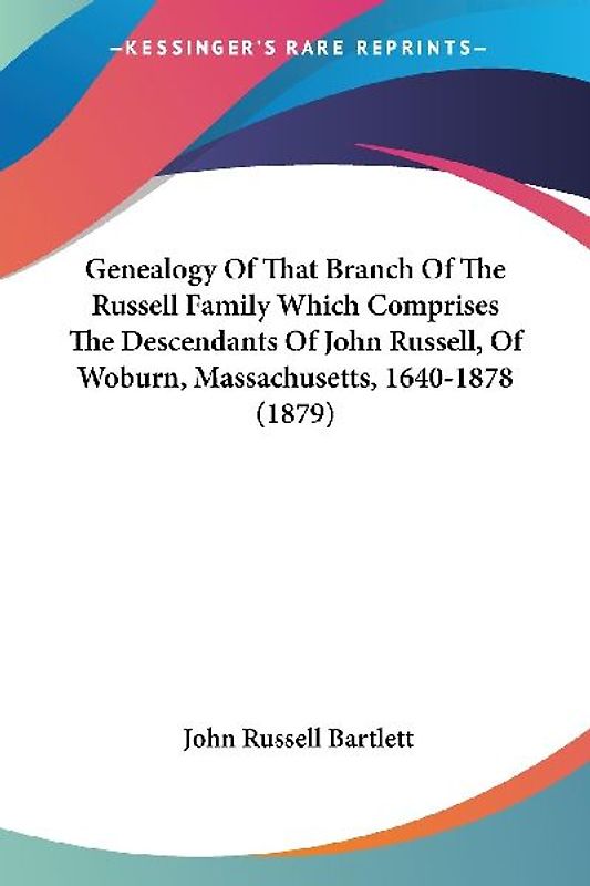 Genealogy Of That Branch Of The Russell Family Which Comprises The Descendants Of John Russell, Of Woburn, Massachusetts, 1640-1878 (1879)