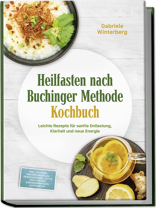 Heilfasten nach Buchinger Methode Kochbuch: Leichte Rezepte für sanfte Entlastung, Klarheit und neue Energie – inkl. 30-Tage-Ernährungsplan, Gemüsebrühen, Säfte, Kräutertees & Rosinenwasser, Aufbaukost