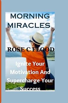 "MORNING MIRACLES:: Ignite Your Motivation And Supercharge Your Success"