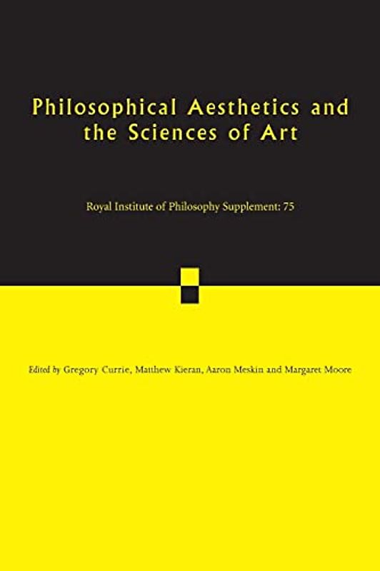 Philosophical Aesthetics and the Sciences of Art (Royal Institute of Philosophy Supplements, Band 75)