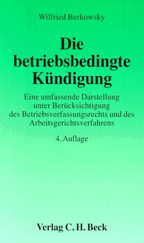 Die betriebsbedingte Kündigung. Eine umfassende Darstellung unter Berücksichtigung des Betriebsverfassungsrechts und des Arbeitsgerichtsverfahrens