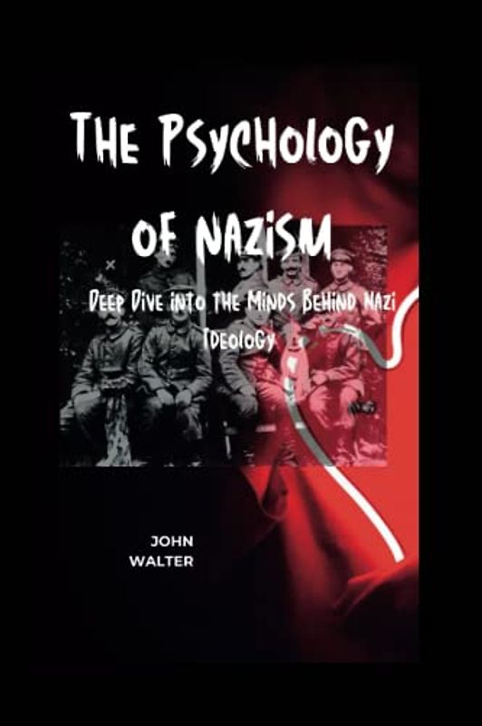 The Psychology of Nazism: A Deep Dive into the Minds Behind Nazi Ideology