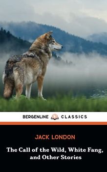 The Call of the Wild, White Fang, and Other Stories: Survival and Adventure in the Klondike and Beyond (Annotated)