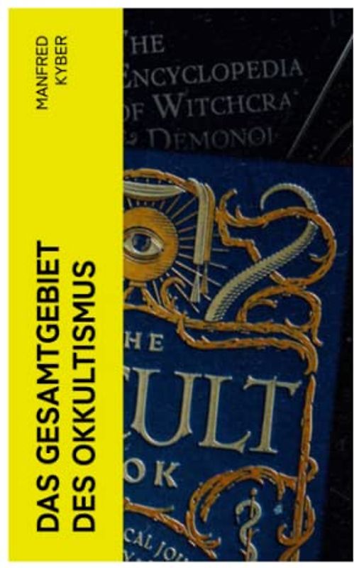 Das Gesamtgebiet des Okkultismus: Logenwesen, Magie des Mittelalters, Spiritismus, Hypnose, Gespenster, Geister, Träume…