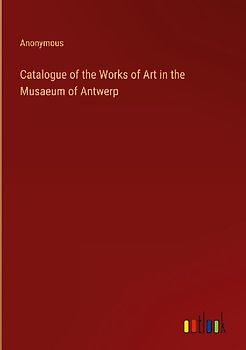 Catalogue of the Works of Art in the Musaeum of Antwerp