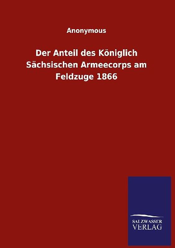 Der Anteil des Königlich Sächsischen Armeecorps am Feldzuge 1866