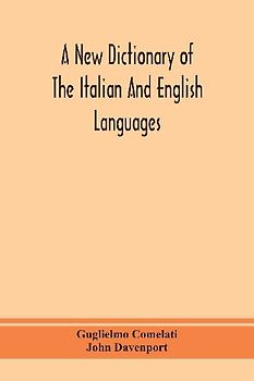 A new dictionary of the Italian and English languages, based upon that of Baretti, and containing, among other additions and improvements, numerous neologisms relating to the arts and Sciences; A Variety of the most approved Idiomatic and Popular Phrases;