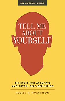 Tell Me About Yourself: Six Steps for Accurate and Artful Self-Definition