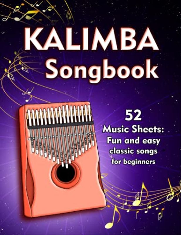 Kalimba Songbook: 52 Music Sheets: Fun And Easy Classic Songs For Beginners With Notes And Tablature For Kalimba In C (10 and 17 key)