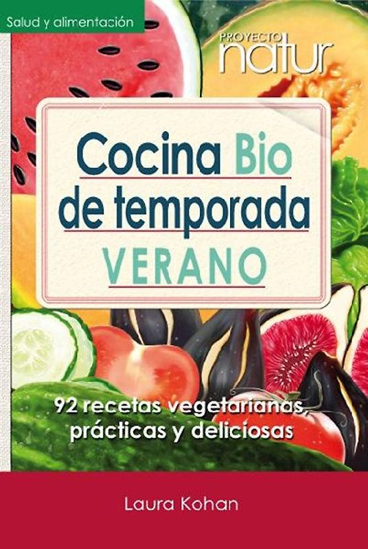 Cocina bio de temporada : verano : 92 recetas vegetarianas, prácticas y deliciosas