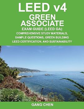 LEED v4Green Associate Exam Guide (LEED GA): Comprehensive Study Materials, Sample Questions, Green Building LEED Certification, and Sustainability (Green Associate Exam Guide Series) - Chen, Gang