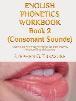 ENGLISH PHONETICS WORKBOOK Book 2 (Consonant Sounds): A Complete Phonetics Workbook for Elementary & Advanced English Learners (ENGLISH PHONETICS SERIES)