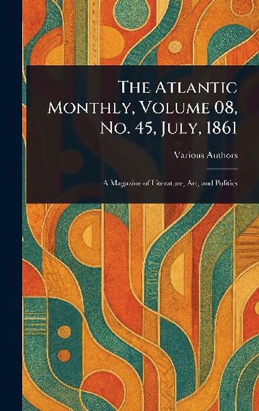 The Atlantic Monthly, Volume 08, No. 45, July, 1861