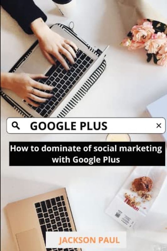 Google Plus: How to dominate of social marketing with Google Plus
