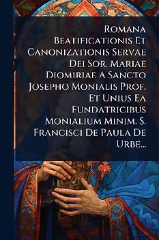 Romana Beatificationis Et Canonizationis Servae Dei Sor. Mariae Diomiriae A Sancto Josepho Monialis Prof. Et Unius Ea Fundatricibus Monialium Minim. S. Francisci De Paula De Urbe...