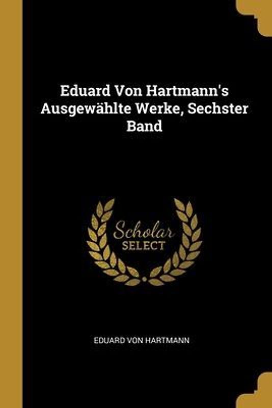 Eduard Von Hartmann's Ausgewählte Werke, Sechster Band