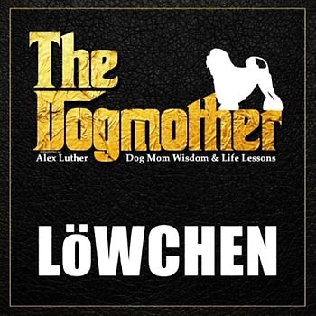 The Dogmother: Löwchen: (Dog Mom Wisdom & Life Lessons)