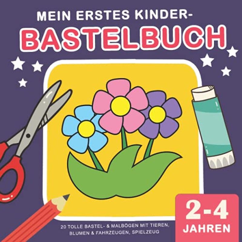 Mein erstes Kinder-Bastelbuch 2-4 Jahren: 20 Tolle Bastel- & Malbögen mit Tieren, Blumen & Fahrzeugen, Spielzeug - Schneiden Lernen Ab 3+ Jahren