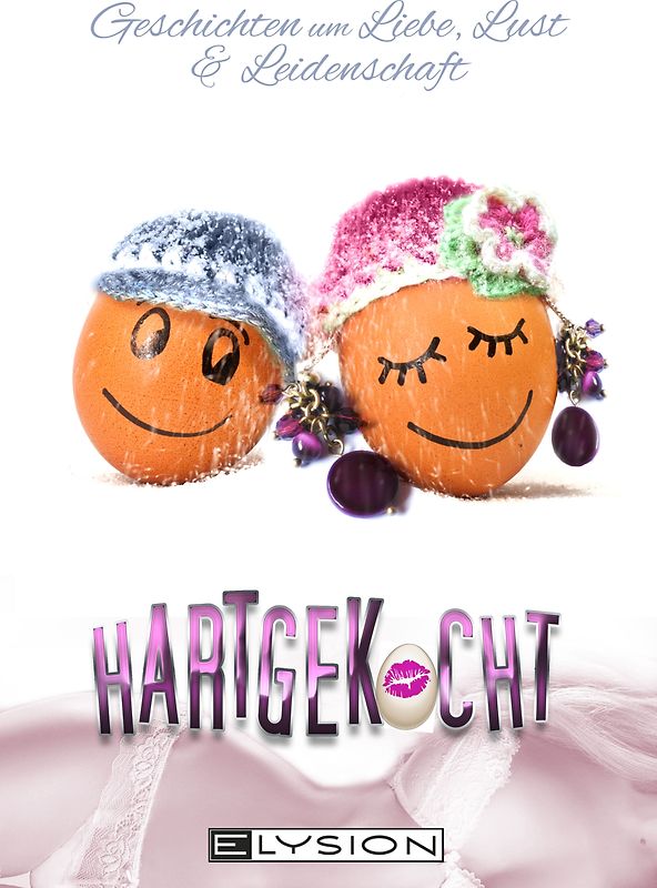 Hartgekocht. Geschichten um Liebe, Lust und Leidenschaft