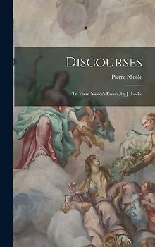 Discourses: Tr. From Nicole's Essays, by J. Locke