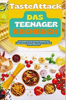 TasteAttack Das Teenager-Kochbuch: Über 300 einfache und leckere Rezepte für Jugendliche & Anfänger. Kochen mit Spaß leicht gemacht
