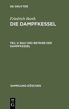 Friedrich Barth: Die Dampfkessel / Bau und Betrieb der Dampfkessel