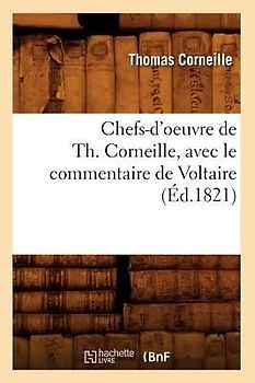 Chefs-d'Oeuvre de Th. Corneille, Avec Le Commentaire de Voltaire (Éd.1821)