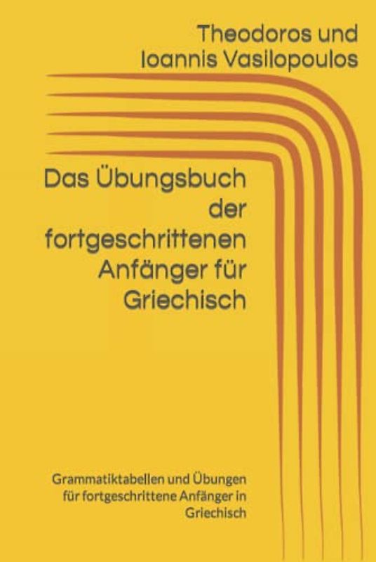 Das Übungsbuch der fortgeschrittenen Anfänger für Griechisch: Grammatiktabellen und Übungen für fortgeschrittene Anfänger in Griechisch