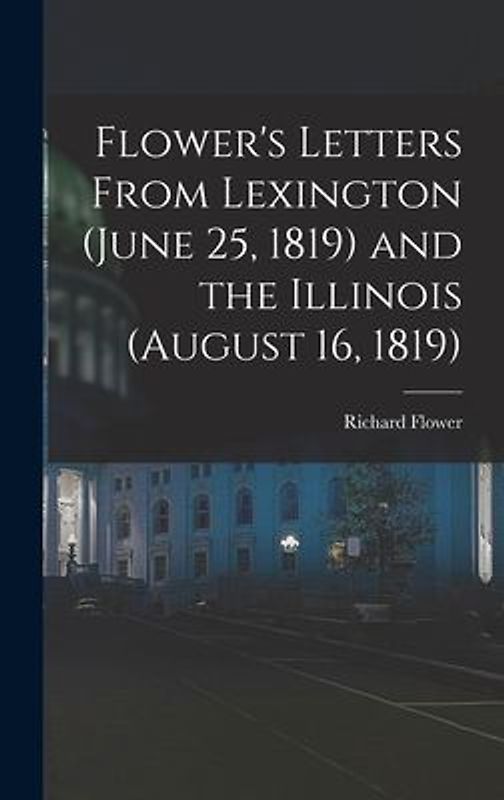 Flower's Letters From Lexington (June 25, 1819) and the Illinois (August 16, 1819)