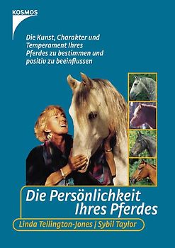 Die Persönlichkeit Ihres Pferdes. Die Kunst, Charakter und Temperament Ihres Pferdes zu bestimmen und positiv zu beeinflussen