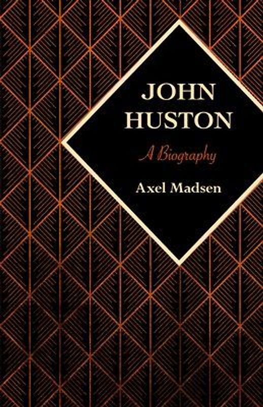 John Huston: A Biography - Madsen, Axel