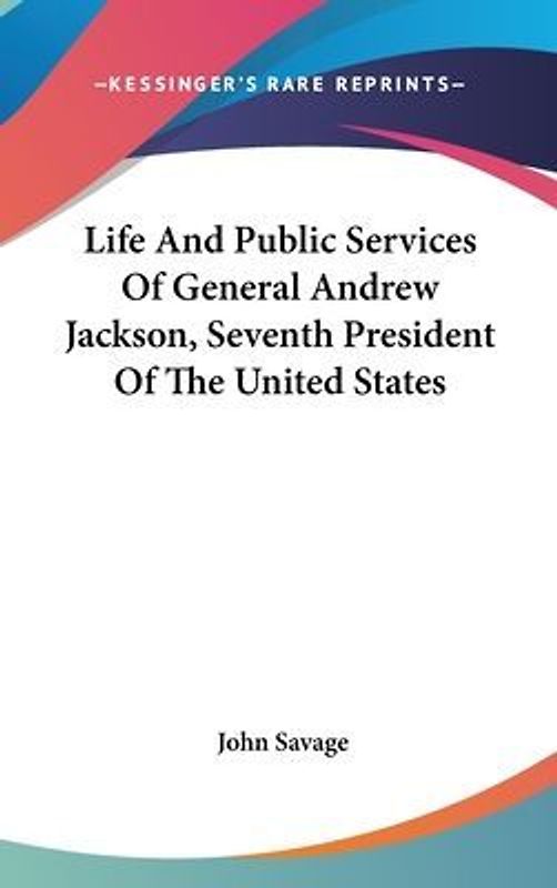 Life And Public Services Of General Andrew Jackson, Seventh President Of The United States