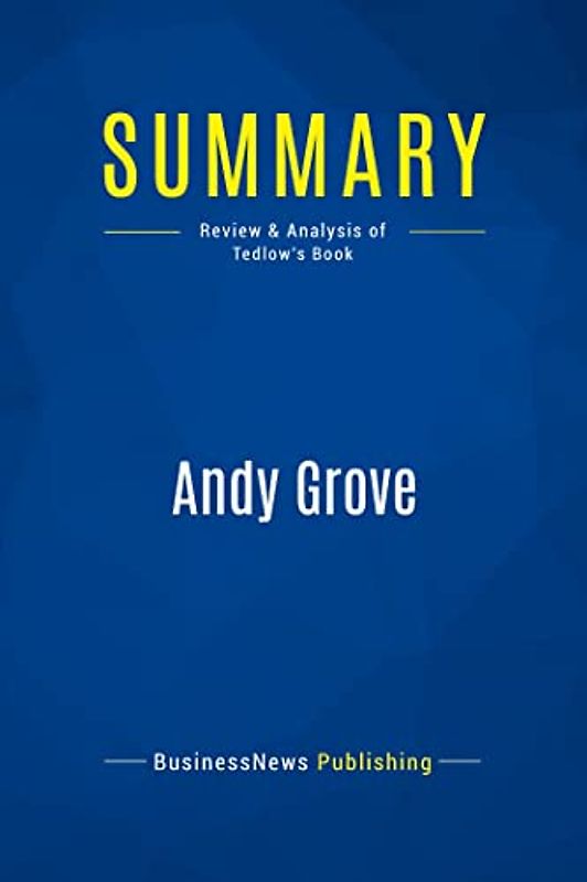 Summary: Andy Grove: Review and Analysis of Tedlow's Book