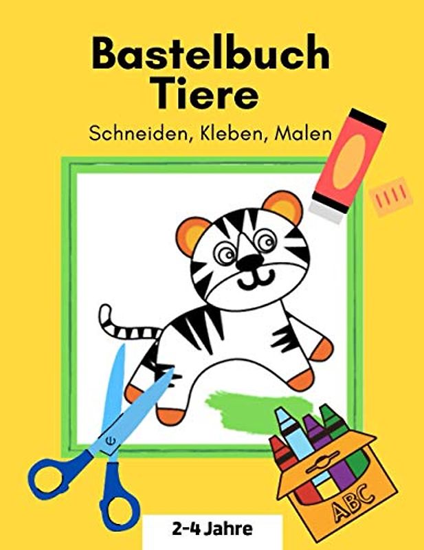 Bastelbuch Tiere ab 2 Jahre Schneiden, kleben, malen: Basteln ab 2 Jahre Tiere Verbastelbuch ab 2 Jahre für Mädchen und Jungen