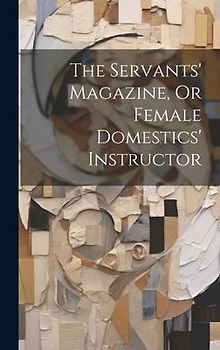 The Servants' Magazine, Or Female Domestics' Instructor