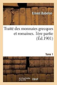 Traité Des Monnaies Grecques Et Romaines. 1ère Partie, Théorie Et Doctrine. Tome 1