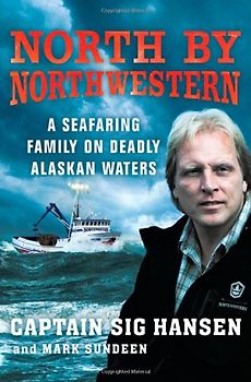 North by Northwestern: A Seafaring Family on Deadly Alaskan Waters - Captain Sig Hansen
