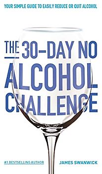The 30-Day No Alcohol Challenge: Your Simple Guide To Easily Reduce Or Quit Alcohol