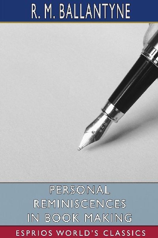 Personal Reminiscences in Book Making (Esprios Classics)